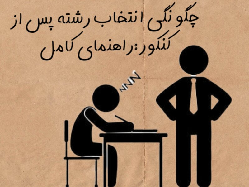 چگونگی انتخاب رشته پس از کنکور: راهنمای کامل